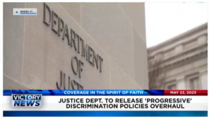 Victory News: 4 p.m. CT | May 22, 2023 – Justice Dept. to Release Progressive Discrimination Policies Overhaul; 30 Tons of Explosive Material Missing in California
