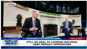 Victory News: 11 a.m. CT | May 23, 2023 – Still No Deal as National Debt Default Approaches; Driver Crashes Rental Truck Into White House Perimeter