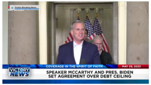 Victory News: 11 a.m. CT | May 29, 2023 – Speaker McCarthy and President Biden Set Agreement Over Debt Ceiling; 6-Hour IRS Whistleblower Testimony Reveals Evidence of Political Interference