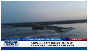 Victory News: 11 a.m. CT | June 6, 2023 – Ukraine Says Russia Blew Up Kakhovka Dam; Oil Prices Rise After Saudia Arabia Cuts Production Levels