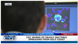 Victory News: 4 p.m. CT | June 9, 2023 – CDC Warns of Deadly Bacteria Spreading From Gulf Coast; Judge Threatens Jail Time and $20,000 Fine If Hunter Biden Skips Court Date