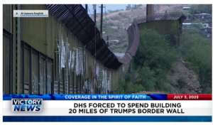 Victory News: 4 p.m. CT | July 3, 2023 – DHS Forced to Build 20 Miles of Border Wall; U.S. Attorney Breaks Silence Regarding Hunter Biden Plea Deal