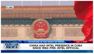 Victory News: 11 a.m. CT | July 7, 2023 – Fmr. Intel Official Says China Had Intel Presence in Cuba Since 1992; Rep. Marjorie Taylor Greene Dumped From House Freedom Caucus