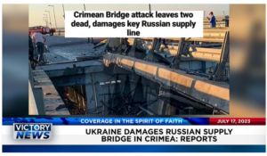 Victory News: 11 a.m. CT | July 17, 2023 – Reports Say Ukraine Damages Russian Supply Bridge; GOP Working to Stop “Eco-Grief” Training of Federal Employees