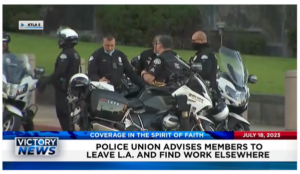 Victory News: 4 p.m. CT | July 18, 2023 – Police Union Advises Members to Leave L.A.; Biden Family Business Partner to Testify Before House Oversight Cmte.