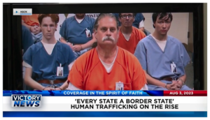 Victory News: 4 p.m. CT | August 3, 2023 – Every State a Border State as Human Trafficking Is On the Rise; Pennsylvania Synagogue Killer Sentenced to Death