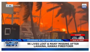 Victory News: 11 a.m. CT | August 14, 2023 – Several Lives Lost and Many Missing After Hawaii Firestorm; Accused Financial Fraudster Bankman-Fried Jailed