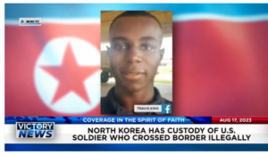 Victory News: 11 a.m. CT | August 17, 2023 – North Korea Has Custody of U.S. Soldier; NY Gov. Blasts NYC Mayor Over Illegal Immigrants
