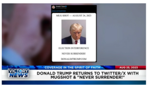 Victory News: 4 p.m. CT | August 25, 2023 – Trump Returns to Twitter/X With Mug Shot and “Never Surrender!”; U.S. House Cmte. Says Joe Biden Lied 16+ Times About Family Business Schemes