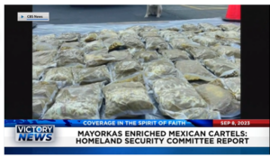 Victory News: 4 p.m. CT | September 8, 2023 – Homeland Security Cmte. Report Says Mayorkas Enriched Mexican Cartels; Sen. Rand Paul Calls to Reject Masks and COVID Vaccination Mandates
