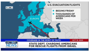 Victory News: 4 p.m. CT | October 13, 2023 – State Dept. Charging Americans for Rescue Flights; Hamas Attempts Inciting Fear on Global “Day of Rage”