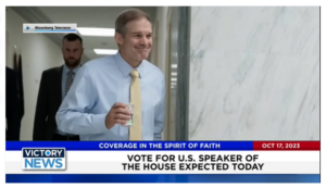 Victory News: 11 a.m. CT | October 17, 2023 – Vote for U.S. Speaker of the House Expected Today; U.S. Plans to Evacuate 32,000 Americans From Israel