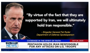 Victory News: 4 p.m. CT | October 24, 2023 – Pentagon Holds Iran Responsible for Any Attacks on U.S. Troops; Republicans Vie for Speaker of the House as Spending Bill Looms