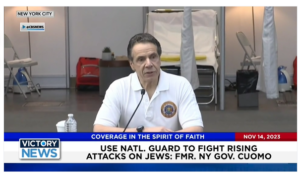 Victory News: 4 p.m. CT | November 14, 2023 – Use Natl. Guard to Fight Rising Attacks on Jews Says Fmr. NY Gov. Cuomo; Massive Turnout for March for Israel in Washington, D.C.