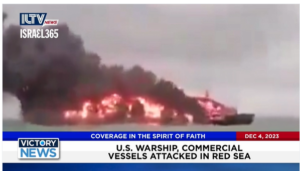Victory News: 11 a.m. CT | December 4, 2023 – U.S. Warship, Commercial Vessels Attacked; Hamas Planning Another Attack on Israel Bigger Than Oct. 7th