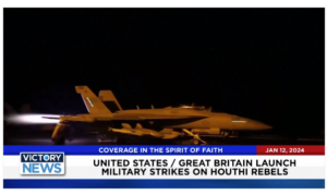 Victory News: 11 a.m. CT | January 12, 2024 – U.S./Great Britain Launch Military Strikes; Rep. Jim Jordan Says Cut Funding to Help Slow Illegal Immigration