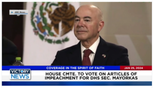 Victory News: 11 a.m. CT | January 25, 2024 – House Cmte. To Vote on Articles of Impeachment for Sec. Mayorkas; Latest Joe Biden Campaign Misrepresents Facts