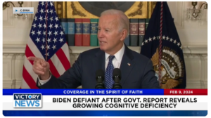 Victory News: 11 a.m. CT | February 9, 2024 – Biden Defiant After Gov’t. Report Reveals Growing Cognitive Deficiency; White House Admits Biden Has Authority Over Border Security