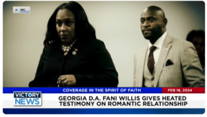 Victory News: 11 a.m. CT | February 16, 2024 – Georgia D.A. Fani Willis Gives Heated Testimony; DC Abortion Mill Using Gruesome Partial-Birth Abortion Practice