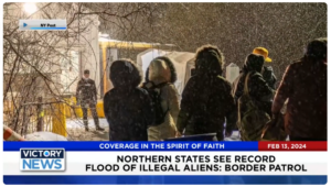 Victory News: 11 a.m. CT | February 13, 2024 – Congress Grapples With Govt. Spending Bill; Border Patrol Says Northern States Seeing Record Flood of Illegal Aliens