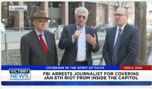 Victory News: 4 p.m. CT | March 4, 2024 – FBI Arrests Journalist for Covering Jan. 6th Riot; Georgia’s Trump Case D.A. Disqualification Decision Expected Soon