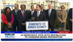 Victory News: 4 p.m. CT | March 13, 2024 – 14 Democrats Vote With Republicans to Condemn Biden Immigration