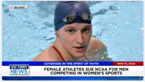 Victory News: 11 a.m. CT | March 15, 2024 – Female Athletes Sue NCAA for Men Competing in Women’s Sports