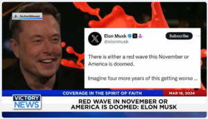 Victory News: 11 a.m. CT | March 18, 2024 – Elon Musk Says America Needs a Red Wave in November