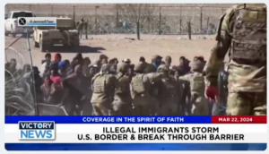 Victory News: 11 a.m. CT | March 22, 2024 – Illegal Immigrants Storm U.S. Border and Break Through Barrier