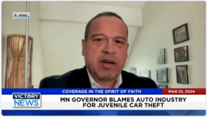 Victory News: 11 a.m. CT | March 25, 2024 – MN Governor Blames Auto Industry for Juvenile Car Theft