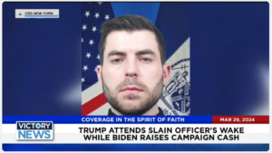Victory News: 4 p.m. CT | March 29, 2024 – Trump Attends Slain Officer’s Wake