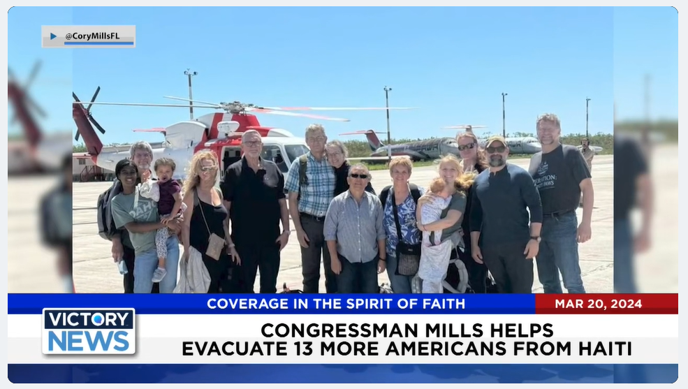 Victory News: 11 a.m. CT | March 20, 2024 - Congressman Mills Helps Evacuate 13 More Americans From Haiti - Victory News