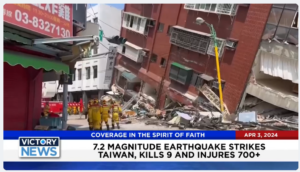 Victory News: 11 a.m. CT | April 3, 2024 – 7.2 Magnitude Earthquake Strikes Taiwan