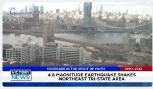 Victory News: 11 a.m. CT | April 5, 2024 – 4.8 Magnitude Earthquake Shakes Northeast Tri-State Area
