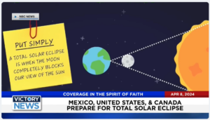 Victory News: 11 a.m. CT | April 8, 2024 – Mexico, U.S., and Canada Prepare for Total Solar Eclipse