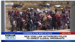 Victory News: 11 a.m. CT | April 12, 2024 – New Iowa Law Authorizes Police to Arrest Illegal Immigrants