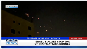 Victory News: 11 a.m. CT | April 15, 2024 –  Israel and Allies Stop 99% of Iran’s Attack Drones