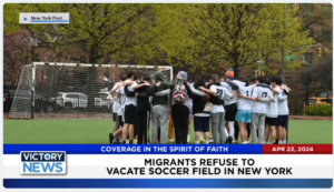 Victory News 4 p.m. CT | April 22, 2024 – Migrants Refuse to Vacate Soccer Field