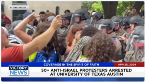 Victory News 11 a.m. CT | April 25, 2024 – 50+ Anti-Israel Protesters Arrested at U.T. Austin
