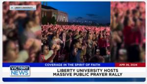 Victory News 4 p.m. CT | April 26, 2024 – Liberty Univ. Hosts Public Prayer Rally