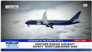 Victory News 11 a.m. CT | May 3, 2024 – Another Boeing Aircraft Safety “Whistleblower” Dies