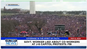 Victory News 4 p.m. CT | May 6, 2024 – FBI Says Govt. Worker Lied About Co-Workers at J-6 Capitol Protests