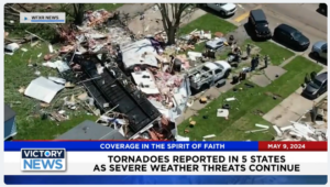 Victory News 11 a.m. CT | May 9, 2024 – Tornadoes Reported in 5 States