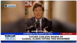 Victory News 4 p.m. CT | May 13, 2024 – Tucker Carlson Warns of Illegal Aliens Voting
