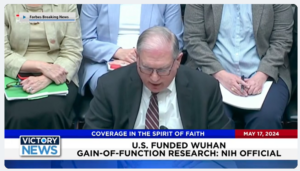Victory News 4 p.m. CT | May 17, 2024 – NIH Official Says U.S. Funded Wuhan Gain-of-Function Research