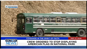 Victory News 11 a.m. CT | May 27, 2024 – Crew Ordered to Stop Displaying American Flag in Nat’l. Park