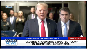 Victory News 11 a.m. CT | May 28, 2024 – Closing Arguments Expected Today in Trump Hush Money Trial