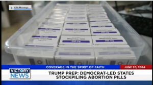 Victory News 4 p.m. CT | June 20, 2024 – Democrat-Led States Stockpiling Abortion Pills