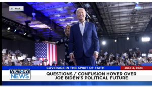 Victory News 11 a.m. CT | July 4, 2024 – Questions/Confusion Hover Over Joe Biden’s Political Future
