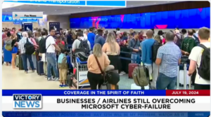 Victory News 11 a.m. CT | July 19, 2024 – Businesses/Airlines Still Overcoming Microsoft Cyber-Failure